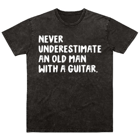 Never Underestimate An Old Man With A Guitar Mineral Wash T Shirts