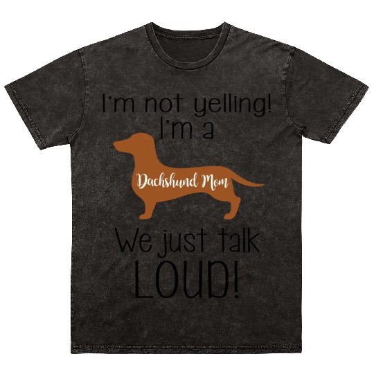 I m Not Yelling I m A Dachshund Mom We Just Talk Mineral Wash T Shirts