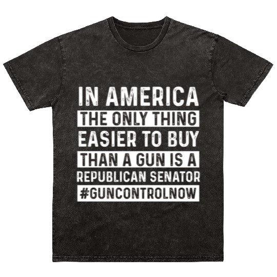 Only Thing Easier To Buy Than A Gun Is Republican- Mineral Wash T Shirts
