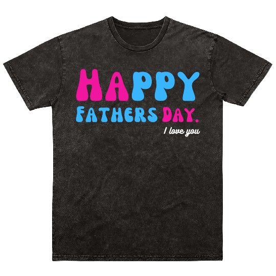 Happy Fathers Day i love you dad Heart Daddy funny Mineral Wash T Shirts
