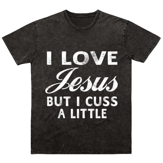 I Love Jesus But I Cuss A Little Christian Mineral Wash T Shirts