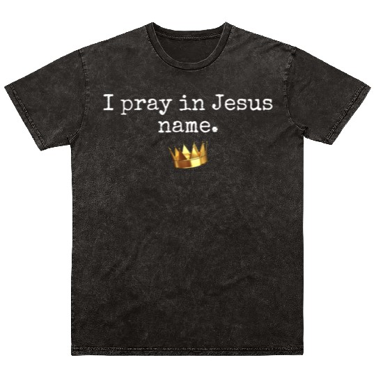 I pray in Jesus name crowned merchandise Mineral Wash T Shirts