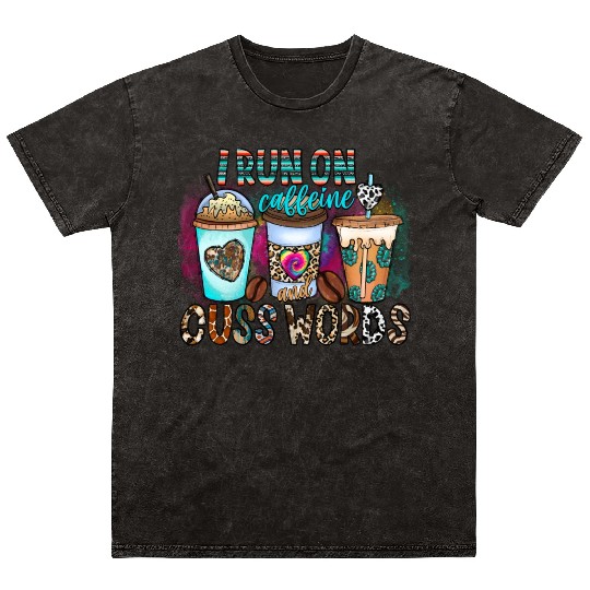 I Run On Caffeine And Cuss Words Mineral Wash T Shirts