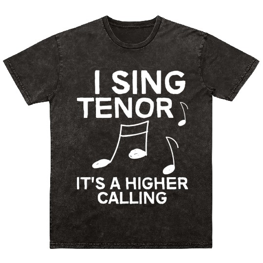 I Sing Tenor, It's A Higher Calling 4 Mineral Wash T Shirts