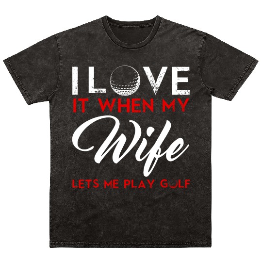 I Love It When My Wife Lets Me Play Golf Mineral Wash T Shirts