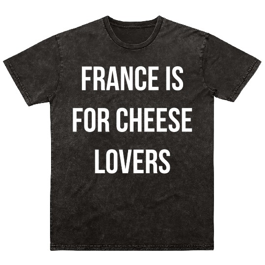 France is for cheese lovers quote Mineral Wash T Shirts
