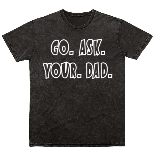Go Ask Your Dad Mineral Wash T Shirts