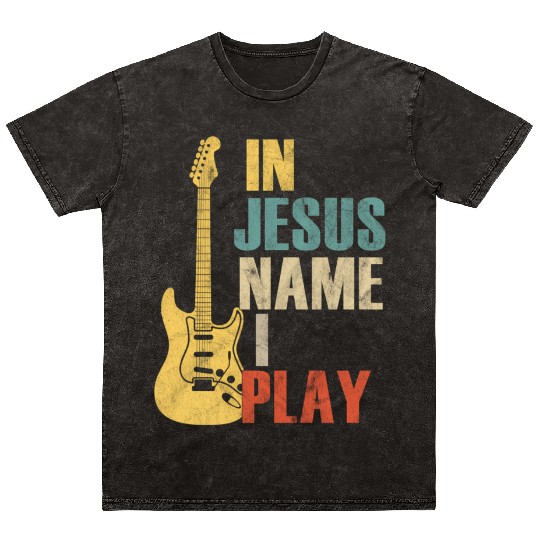 Guitar In Jesus Name I Play Guitar Mineral Wash T Shirts