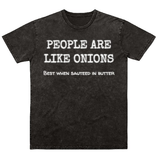 People Are Like Onions Best When Sauteed In Garlic Mineral Wash T Shirts