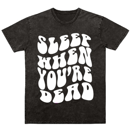 Sleep When You'Re Dead Quotes Aesthetic Mineral Wash T Shirts