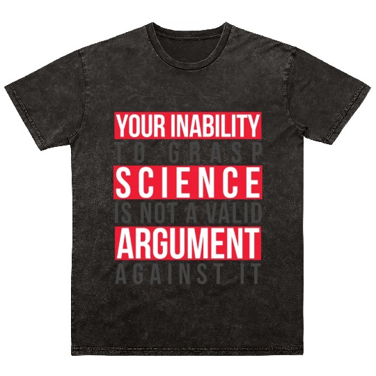 Your Inability to Grasp Science Is Not Valid Geek Mineral Wash T Shirts