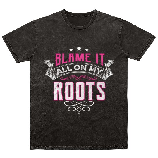 Blame It All On My Roots Mineral Wash T Shirts