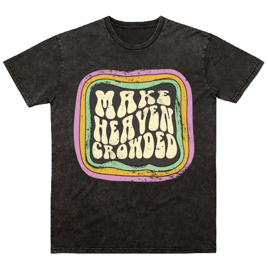 Make Heaven Crowded Christian Quote Catholic Mineral Wash T Shirts
