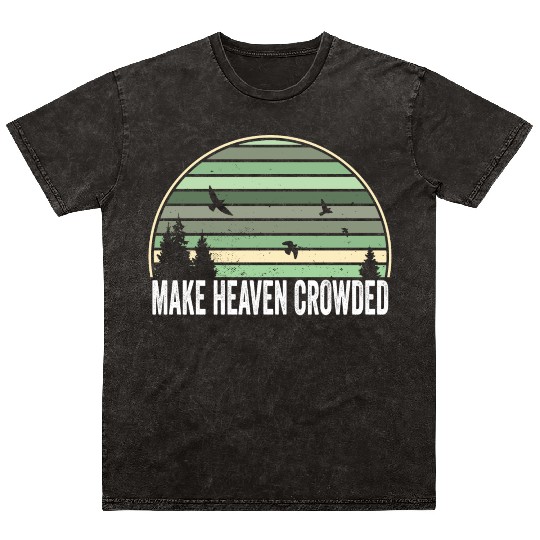 Religious Christian Quote Make Heaven Crowded Mineral Wash T Shirts