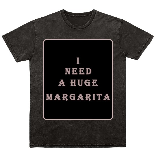 i need a huge margarita vintage nature nature Mineral Wash T Shirts