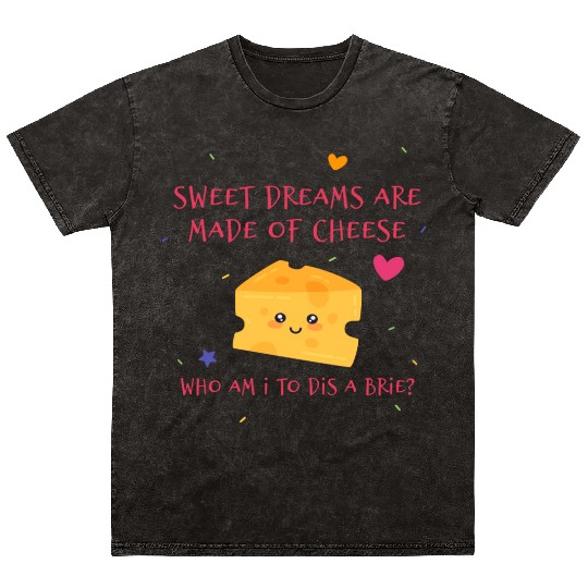 Sweet Dreams Are Made Of Cheese Who Am I To Dis A Mineral Wash T Shirts