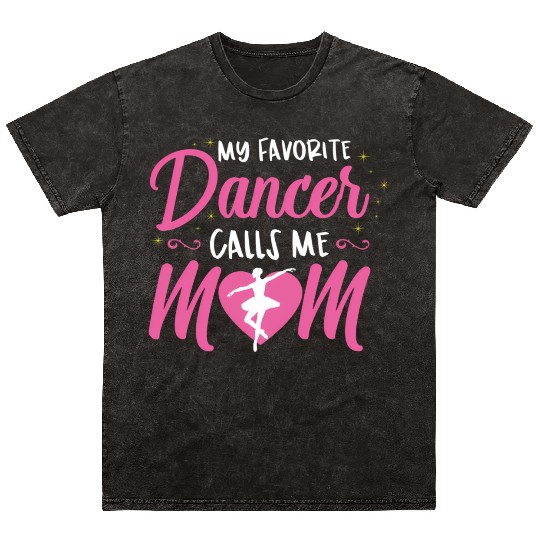 My Favorite Dancer Calls Me Mom Ballet Mom Mineral Wash T Shirts