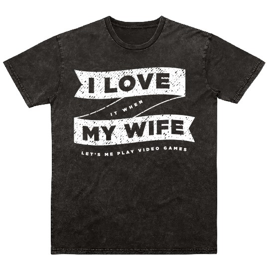 I Love It When My Wife Lets Me Play Video Games Mineral Wash T Shirts