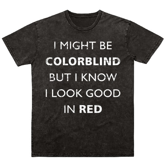 Colorblind I Might Be Colorblind But I Know I Look Mineral Wash T Shirts
