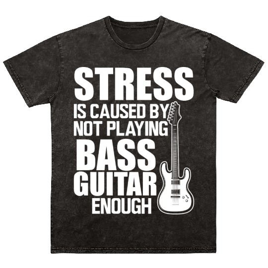 Bass Guitar Stress Is Caused By Not Playing Bass Mineral Wash T Shirts