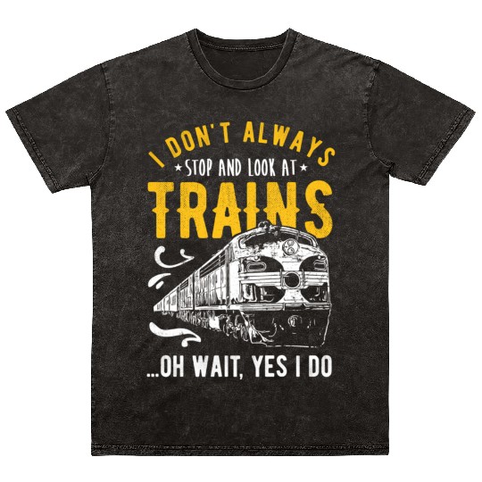 I Don'T Always Stop Look At Trains - Model Train Mineral Wash T Shirts