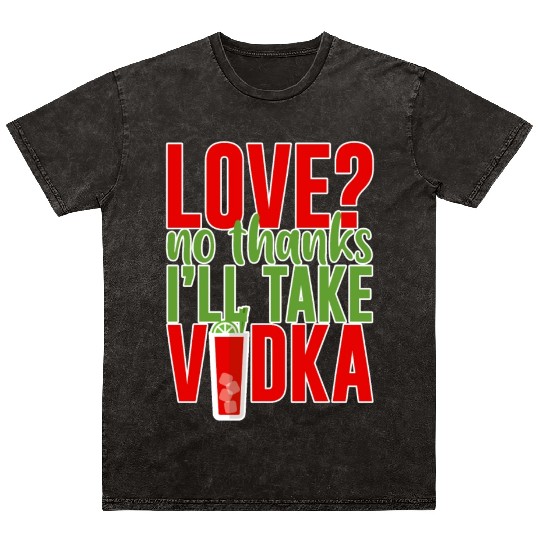 Love, No Thanks, I'll Take Vodka 2 Mineral Wash T Shirts