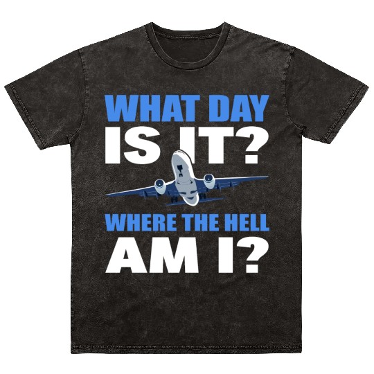 What Day Is It And Where The Hell Am I Flight Mineral Wash T Shirts
