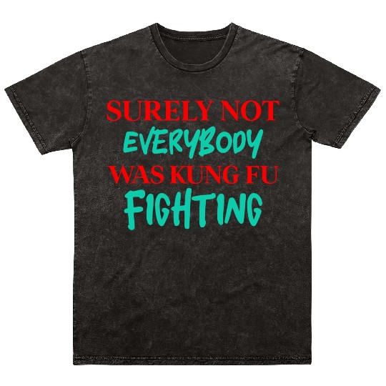 Surely Not Everybody Was Kung Fu Fighting Mineral Wash T Shirts