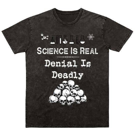 Science Is Real Denial Is Deadly Mineral Wash T Shirts