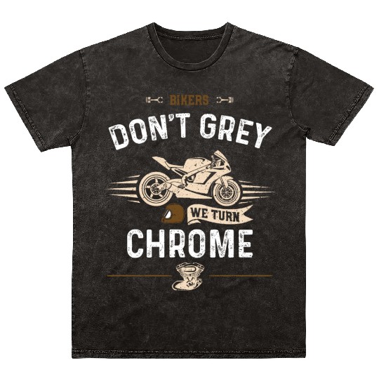 Bikers Don't Grey We Turn Chrome Mineral Wash T Shirts