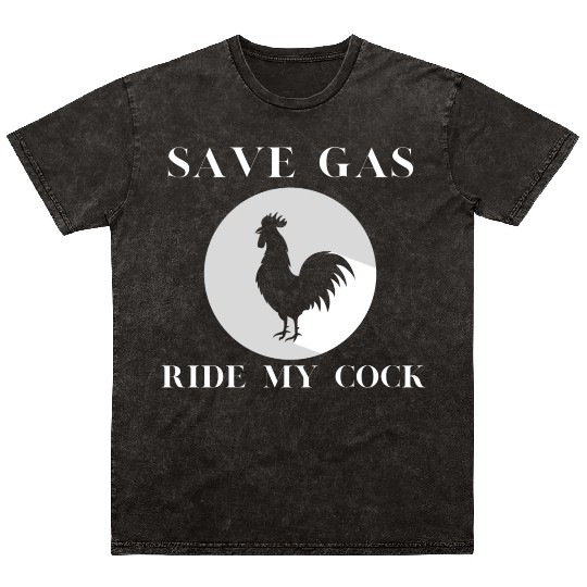 Save Gas Ride My Cock Rooster Lover Mineral Wash T Shirts
