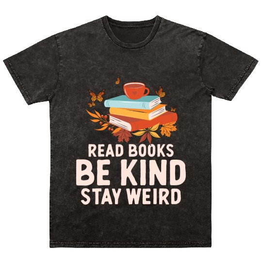 Read Books Be Kind Stay Weird Funny Reading Quote Mineral Wash T Shirts