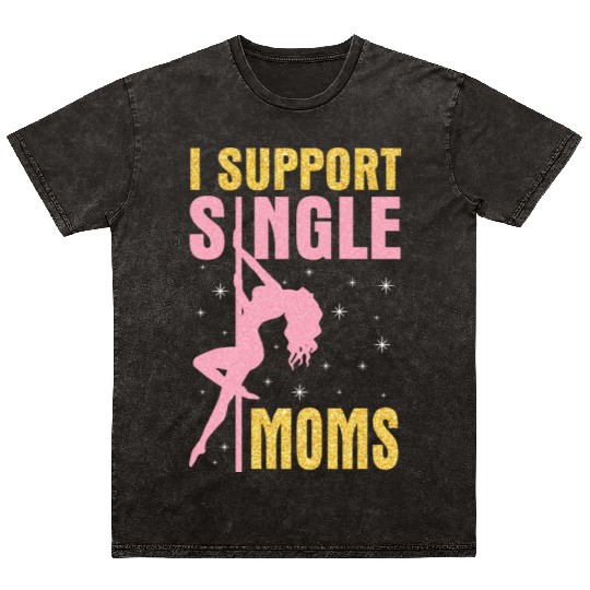 Dancing I Support Single Moms Happy To Me You Mineral Wash T Shirts