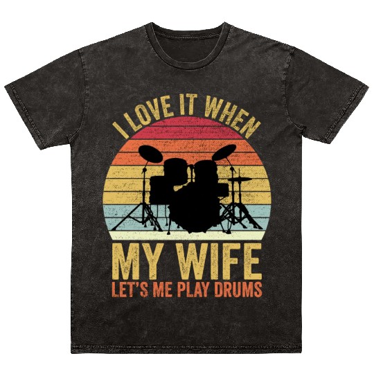 I Love It When My Wife Let s Me Play Drums Mineral Wash T Shirts