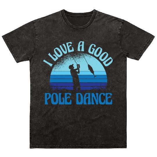 I Love A Good Pole Dance Funny Angler Fisherman Mineral Wash T Shirts