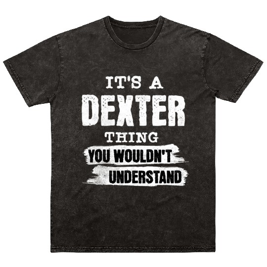 It's A Dexter Thing You Wouldn't Understand, First Mineral Wash T Shirts