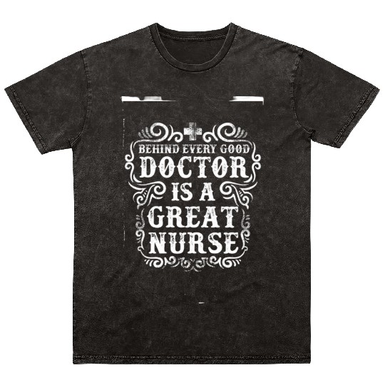 Behinde Every Good Doctor is a Great Nurse Mineral Wash T Shirts