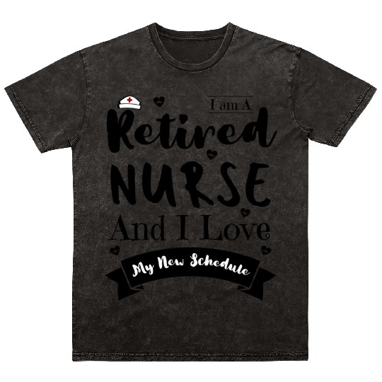 I Am A Retired Nurse And I Love My New Schedule Mineral Wash T Shirts