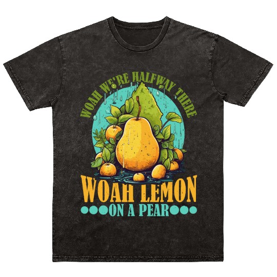 Woah We're Halfway There, Woah Lemon On A Pear 9 Mineral Wash T Shirts