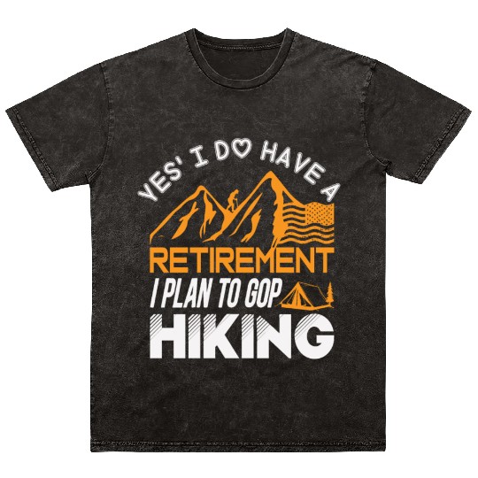 Yes I Do Have A Retirement I Plan To Gop Hiking Mineral Wash T Shirts