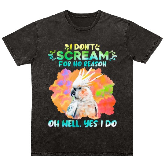 Cockatoos I don't Scream for no Reason Parrot love Mineral Wash T Shirts