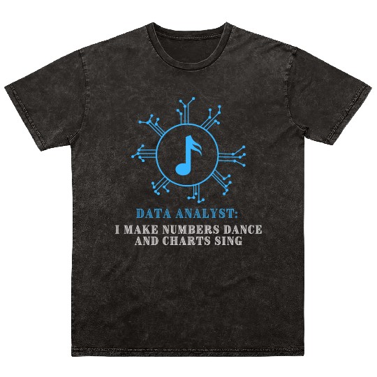Data Analyst I Make Numbers Dance and Charts Sing Mineral Wash T Shirts