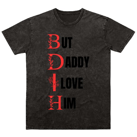 But daddy i love him Mineral Wash T Shirts