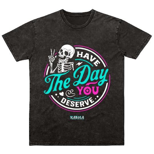 Have The Day You Deserve Mineral Wash T Shirts