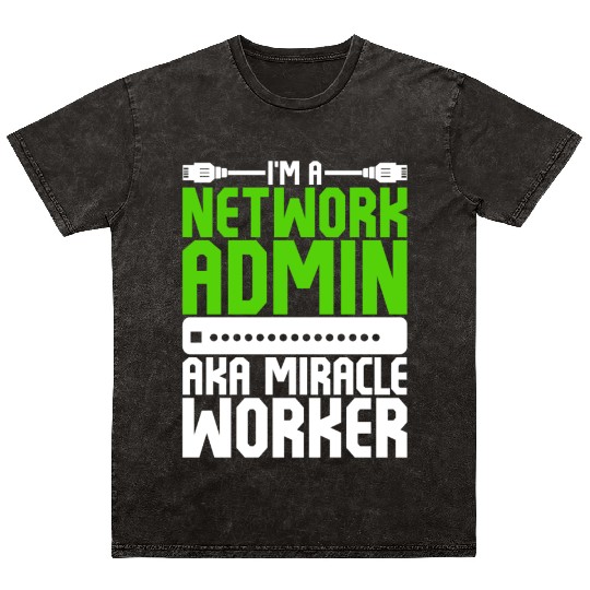 I'm A Network Admin Aka Miracle Worker Mineral Wash T Shirts