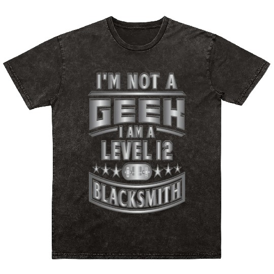 I'm Not a Geek, Im a level 12 blacksmith Mineral Wash T Shirts