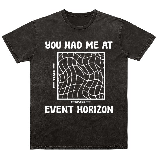 You Had Me At Event Horizon Science Professor Mineral Wash T Shirts
