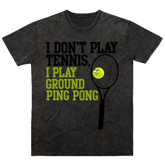 I Don't Play Tennis I Play Ground Ping Pong Mineral Wash T Shirts