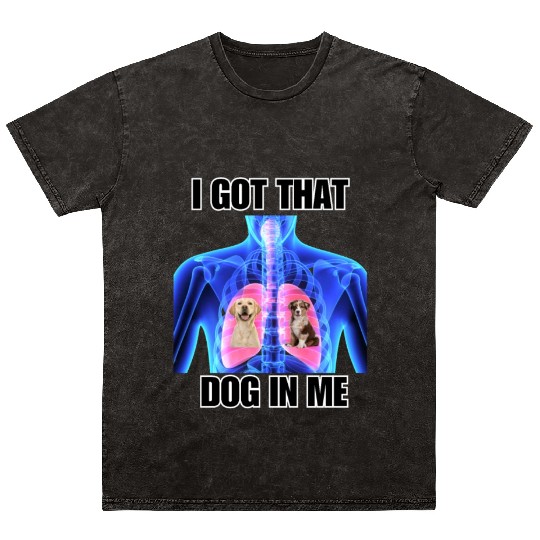 I Got That Dog In Me Mineral Wash T Shirts