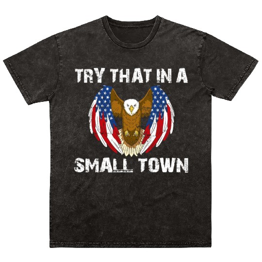 Try That In A Small Town American Flag Eagle Mineral Wash T Shirts
